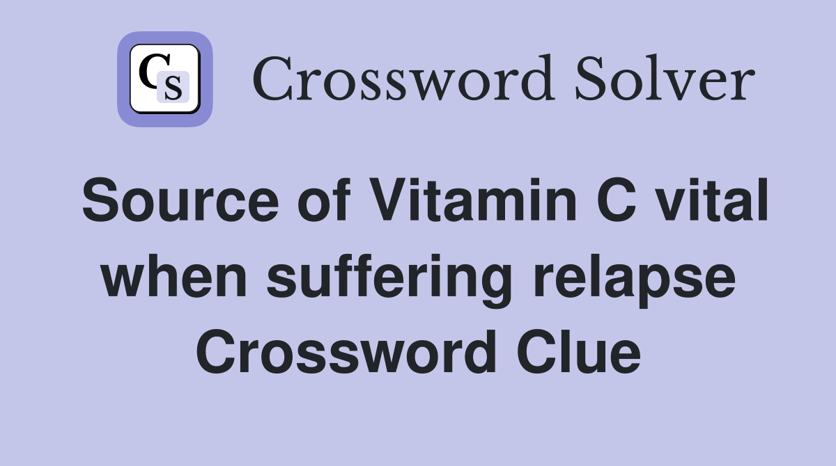 Source of Vitamin C vital when suffering relapse Crossword Clue